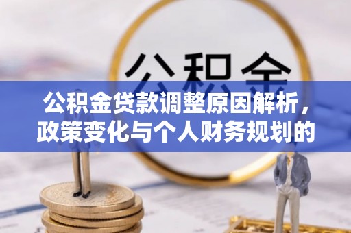 行唐公积金贷款调整原因解析，政策变化与个人财务规划的影响
